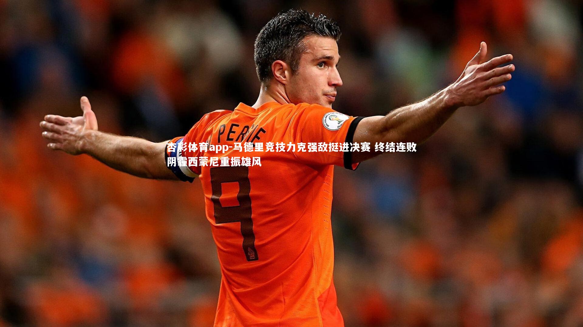 杏彩体育app-马德里竞技力克强敌挺进决赛 终结连败阴霾西蒙尼重振雄风