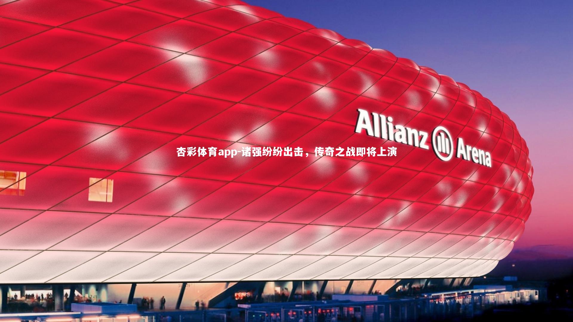 杏彩体育app-诸强纷纷出击，传奇之战即将上演