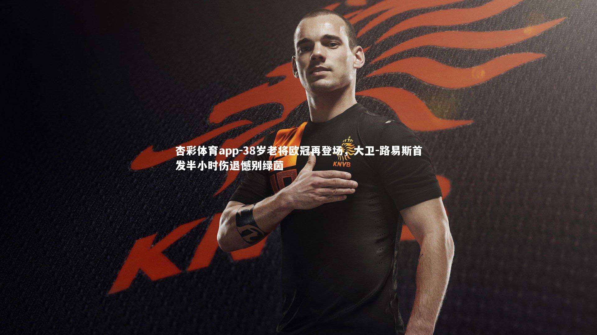杏彩体育app-38岁老将欧冠再登场，大卫-路易斯首发半小时伤退憾别绿茵