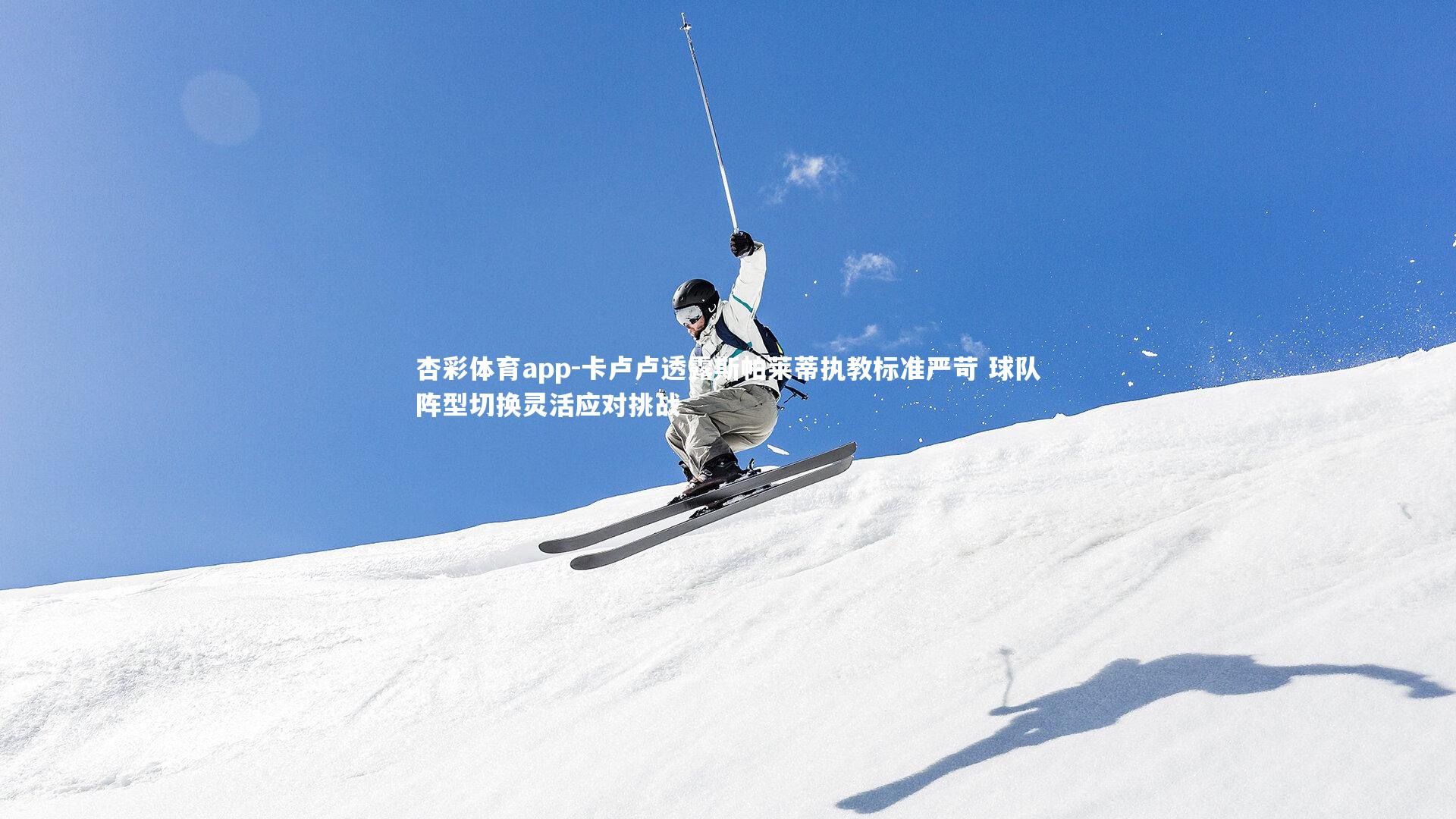 卡卢卢透露斯帕莱蒂执教标准严苛 球队阵型切换灵活应对挑战